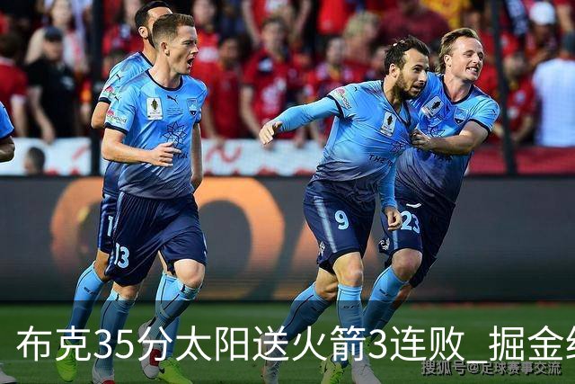 布克35分太阳送火箭3连败 掘金终结热火5连胜